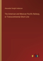 The American and Mexican Pacific Railway, or Transcontinental Short Line 3385347173 Book Cover