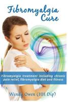 Fibromyalgia Cure: Fibromyalgia Treatment Including Chronic Pain Relief, Fibromyalgia Diet and Fitness 150329496X Book Cover