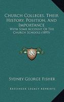 Church Colleges; Their History, Position and Importance: With Some Account of the Church Schools 1104015153 Book Cover