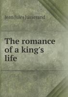 The Romance Of A King's Life 1437282253 Book Cover