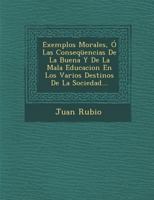 Exemplos Morales, � Las Conseq�encias De La Buena Y De La Mala Educacion En Los Varios Destinos De La Sociedad... 1173026460 Book Cover