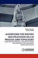 ALGORITHMS FOR RHOTRIX MULTIPLICATION ON 2-D PROCESS GRID TOPOLOGIES: Parallel Rhotrix Multiplication Using MPI and Systolic Array Architecture: From Sequential to Parallel Implementation 3844397590 Book Cover