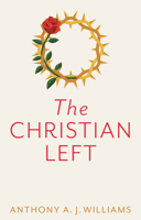 The Christian Left: An Introduction to Radical and Socialist Christian Thought 1509542825 Book Cover