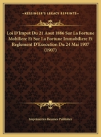 Loi D'Impot Du 21 Aout 1886 Sur La Fortune Mobiliere Et Sur La Fortune Immobiliere Et Reglement D'Execution Du 24 Mai 1907 (1907) 1169655424 Book Cover