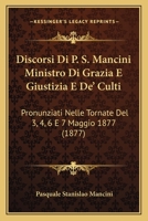 Discorsi Di P. S. Mancini Ministro Di Grazia E Giustizia E De' Culti: Pronunziati Nelle Tornate Del 3, 4, 6 E 7 Maggio 1877 (1877) 1168405734 Book Cover