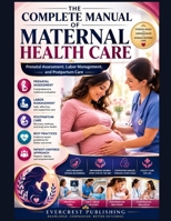 THE COMPLETE MANUAL OF MATERNAL HEALTH CARE: Prenatal Assessment, Labor Management, and Postpartum Care B0HFJXNK3T Book Cover