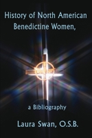 History of North American Benedictine Women: A Bibliography 0595196160 Book Cover