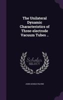 The Unilateral Dynamic Characteristics of Three-electrode Vacuum Tubes .. 135621987X Book Cover