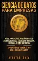 Ciencia de Datos para Empresas: Modelo Predictivo, Minería de Datos, Análisis de Datos, Análisis de Regresión, Consulta de Bases de Datos y Aprendizaje Automático para Principiantes 1794223886 Book Cover