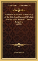 Memorials Of The Life And Ministry Of The Rev. John Machar, D.D., Late Minister Of St. Andrew's Church, Kingston 0530758113 Book Cover