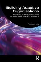 Building Adaptive Organisations: A Systems and Culture Approach for Thriving in a Changing Workplace 1041156111 Book Cover