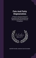 Fats and Fatty Degeneration: A Physico-Chemical Study of Emulsions and the Normal and Abnormal Distribution of Fat in Protoplasm 1357748191 Book Cover