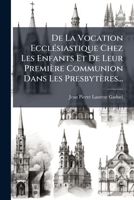 De La Vocation EcclÃ(c)siastique Chez Les Enfants Et De Leur Première Communion Dans Les Presbytères... (French Edition) 1024774953 Book Cover