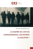 LA GUERRE DE L'EST DU CONGO/KINSHASA, QUI DETIENT LA SOLUTION ? (French Edition) 6206700844 Book Cover