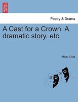 A Cast for a Crown. A dramatic story, etc. 1241366764 Book Cover