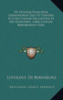 De Veterum Principum Germanorum Zelo Et Fervore In Christianum Religionem Et Dei Ministros, Liber Lupoldi Bebenburgij (1564) 1104857561 Book Cover