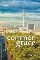 Common Grace in Kuyper, Schilder, and Calvin: Exposition, Comparison, and Evaluation 0995065926 Book Cover