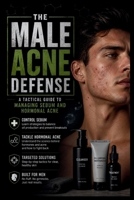 The Male Acne Defense: A Tactical Guide to Managing Sebum and Hormonal Acne B0H1GXKLP6 Book Cover