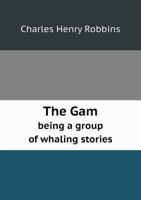 The Gam Being a Group of Whaling Stories 5518790244 Book Cover