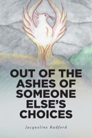 Out of the Ashes of Someone Else's Choices B0GNNLXWJD Book Cover