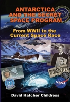 Antarctica and the Secret Space Program: From WWII to the Current Space Race 1948803208 Book Cover