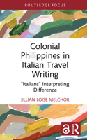 Colonial Philippines in Italian Travel Writing: “Italians” Interpreting Difference (Routledge Focus on Literature) 1032721928 Book Cover