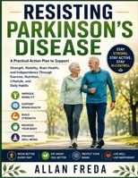 Resisting Parkinson’s Disease: A Practical Action Plan to Support Strength, Mobility, Brain Health, and Independence Through Exercise, Nutrition, Lifestyle, and Daily Habits B0HFBRLMV5 Book Cover