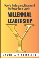 Millennial Leadership: Everything You Need to Know: How To Understand, Retain and Motivate Gen Y Leaders B08DSZ2ZDS Book Cover