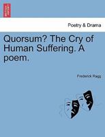 Quorsum? the Cry of Human Suffering; A Poem 1241071810 Book Cover