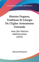 Histoire Dogmes, Traditions Et Liturgie De L'Eglise Armenienne Orientale: Avec Des Notions Additionnelles (1855) 1120446910 Book Cover