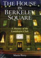 The House in Berkeley Square: A History of the Lansdowne Club 0954607503 Book Cover
