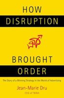 How Disruption Brought Order: The Story of a Winning Strategy in the World of Advertising 0230600697 Book Cover