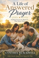 A Life of Answered Prayers: Finding God in the Moments that Matter Most B0H3H799MM Book Cover