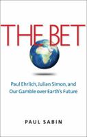 The Bet: Paul Ehrlich, Julian Simon, and Our Gamble over Earth's Future 0300198973 Book Cover