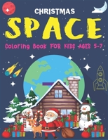 Christmas Space Coloring Book For Kids Ages 5-7: Holiday Edition> Explore, Learn and Grow, 50 Christmas Space Coloring Pages for Kids with Christmas ... Astronauts, Space Ships, Rockets and More! 1711051489 Book Cover