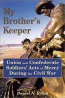 My Brother's Keeper: Union and Confederate Soldiers' Acts of Mercy During the Civil War 0811709973 Book Cover