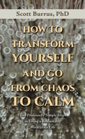 How to Transform Yourself and Go from Chaos to Calm: Two Profoundly Simple Steps to Living a Remarkably Miraculous Life B0FQWT14FY Book Cover
