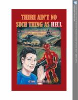 There Ain't No Such Thing as Hell: Or the Devil, Demons, Sin, Armageddon, the Antichrist, and Other Such Nonsense 0991650808 Book Cover