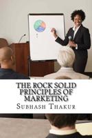 The Rock Solid Principles of Marketing: Do not Sell Your Product, Sell Your Agenda 1542312256 Book Cover