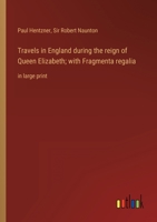 Travels in England during the reign of Queen Elizabeth; with Fragmenta regalia: in large print 3368316109 Book Cover