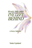 To All The Ones I've Left Behind B0CRJPYWG3 Book Cover