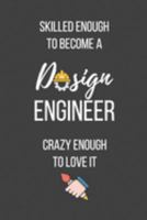 Skilled Enough to Become a Design Engineer Crazy Enough to Love It: Lined Journal - Design Engineer Notebook - Great Gift for Design Engineer 1691677736 Book Cover
