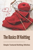 The Basics Of Knitting: Simple Textured Knitting Stitches: Knit Stitch Patterns B098JVZP5J Book Cover