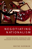 Negotiating Nationalism: Nation-Building, Federalism, and Secession in the Multinational State 0198293356 Book Cover