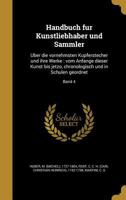 Handbuch Fu R Kunstliebhaber Und Sammler: U Ber Die Vornehmsten Kupferstecher Und Ihre Werke: Vom Anfange Dieser Kunst Bis Jetzo, Chronologisch Und in Schulen Geordnet; Band 4 1363027891 Book Cover