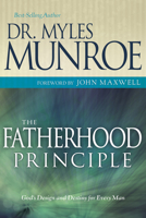 The Fatherhood Principle: God's Design and Destiny for Every Man 1603740430 Book Cover