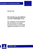 Die Zerstoerung Des Mythos Von Der Friedfertigen Frau: Eine Qualitative Forschungsstudie Ueber Den Einfluß Von Sozialen Gruppenkontexten Auf Das Direk 3631322240 Book Cover