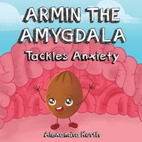 Armin the Amygdala: Tackles Anxiety 1777935601 Book Cover
