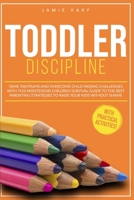 Toddler Discipline: Tame Tantrums and Overcome Child Raising Challenges With This Montessori Children Survival Guide for the Best Parenting Strategies to Raise Your Kids Without Shame B08GLMNGSY Book Cover