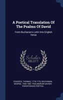 A Poetical Translation of the Psalms of David: From Buchanan's Latin Into English Verse 101475061X Book Cover